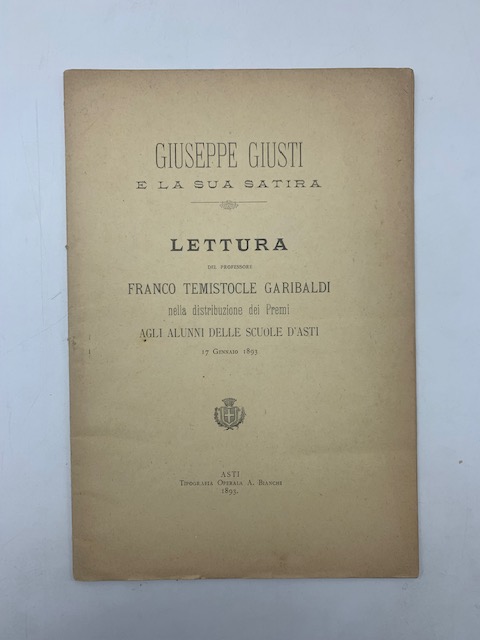 Giuseppe Giusti e la sua satira. Lettura...nella distribuzione dei premi agli alunni delle scuole d'Asti 17 gennaio 1893